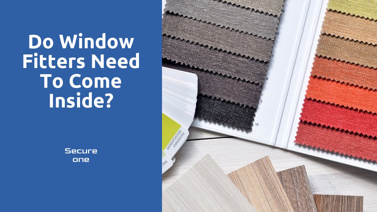 Do window fitters need to come inside?